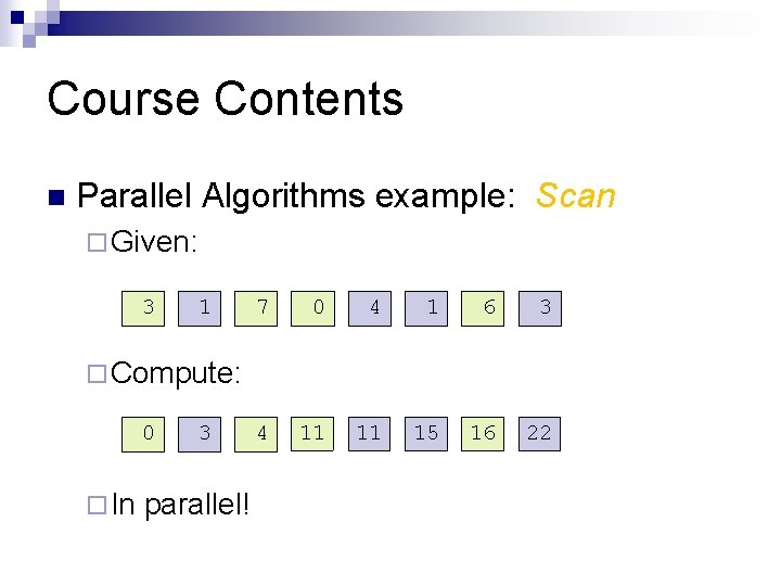 Course Contents n Parallel Algorithms example: Scan ¨ Given: 3 1 7 0 4