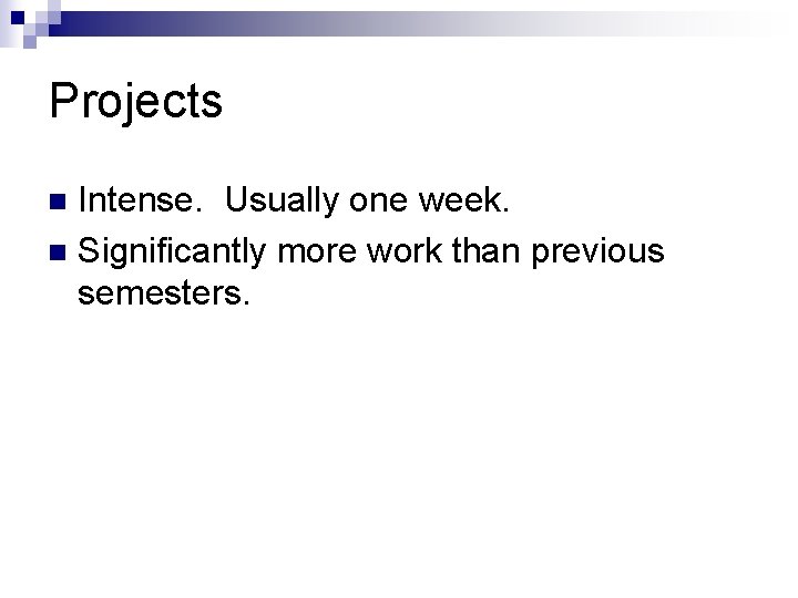 Projects Intense. Usually one week. n Significantly more work than previous semesters. n 