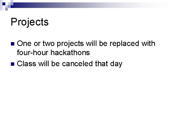 Projects One or two projects will be replaced with four-hour hackathons n Class will