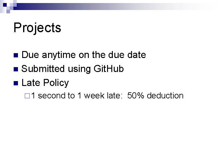 Projects Due anytime on the due date n Submitted using Git. Hub n Late