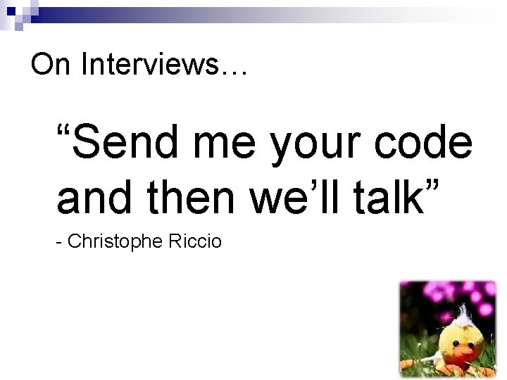 On Interviews… “Send me your code and then we’ll talk” - Christophe Riccio 