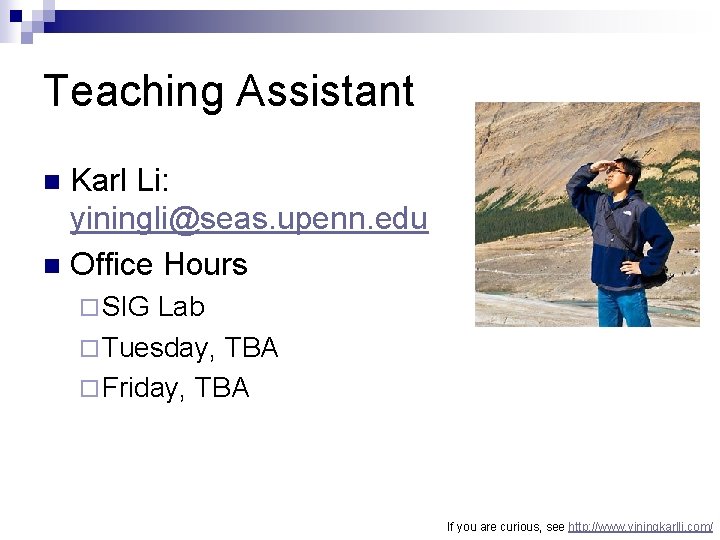 Teaching Assistant Karl Li: yiningli@seas. upenn. edu n Office Hours n ¨ SIG Lab