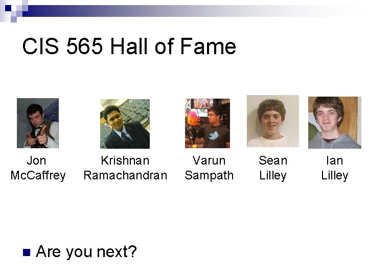 CIS 565 Hall of Fame Jon Mc. Caffrey n Krishnan Ramachandran Are you next?