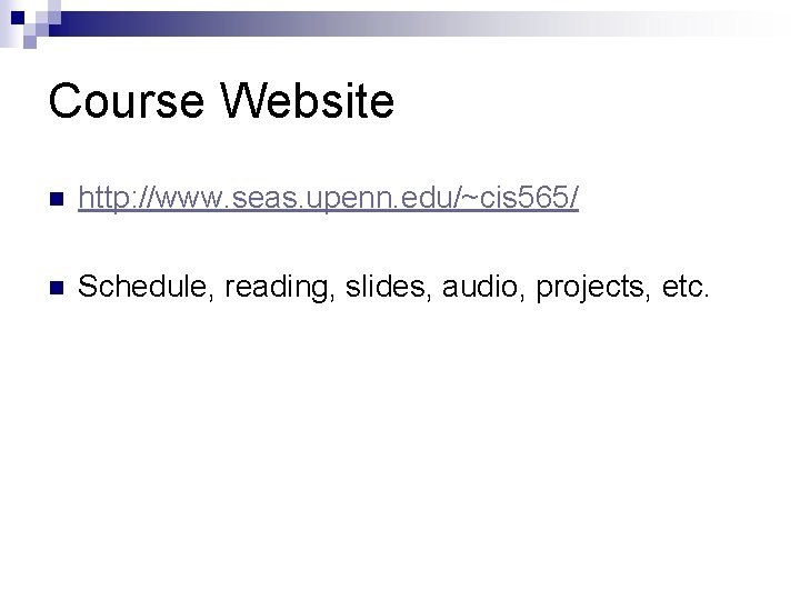 Course Website n http: //www. seas. upenn. edu/~cis 565/ n Schedule, reading, slides, audio,