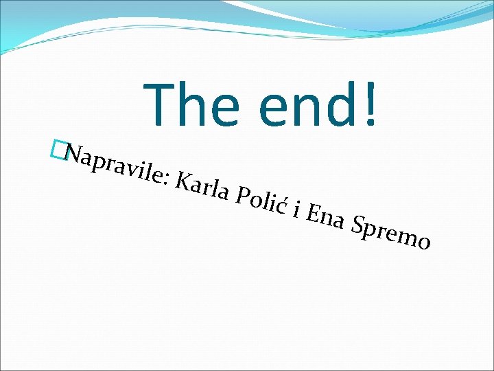 �Nap r The end! avile: Karla P olić i Ena S prem o 