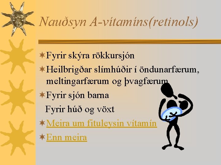 Nauðsyn A-vítamíns(retinols) ¬Fyrir skýra rökkursjón ¬Heilbrigðar slímhúðir í öndunarfærum, meltingarfærum og þvagfærum ¬Fyrir sjón