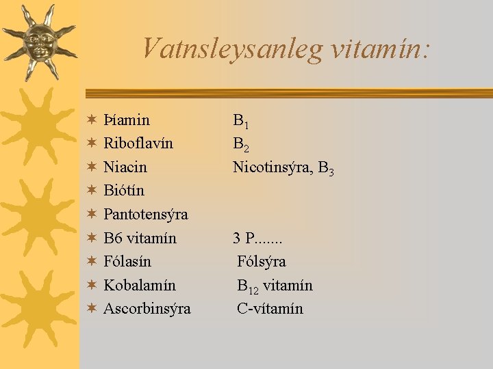 Vatnsleysanleg vitamín: ¬ Þíamin ¬ Riboflavín ¬ Niacin ¬ Biótín ¬ Pantotensýra ¬ B