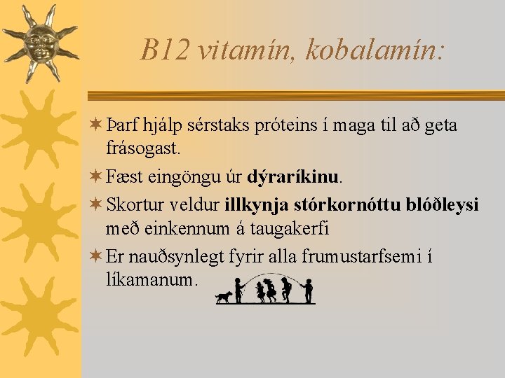 B 12 vitamín, kobalamín: ¬ Þarf hjálp sérstaks próteins í maga til að geta
