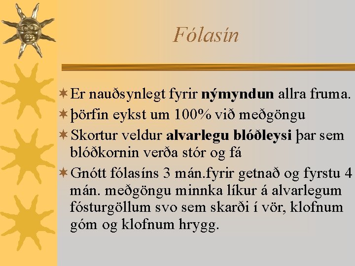 Fólasín ¬Er nauðsynlegt fyrir nýmyndun allra fruma. ¬þörfin eykst um 100% við meðgöngu ¬Skortur