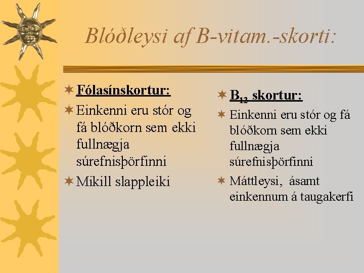 Blóðleysi af B-vitam. -skorti: ¬ Fólasínskortur: ¬ Einkenni eru stór og fá blóðkorn sem