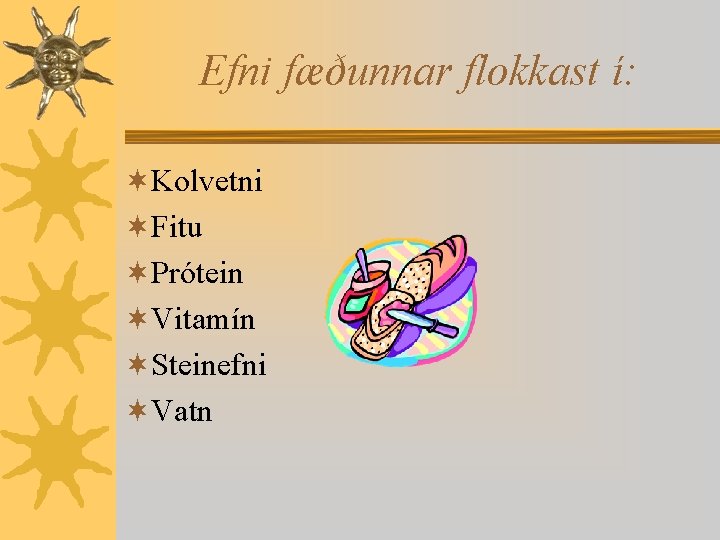 Efni fæðunnar flokkast í: ¬Kolvetni ¬Fitu ¬Prótein ¬Vitamín ¬Steinefni ¬Vatn 