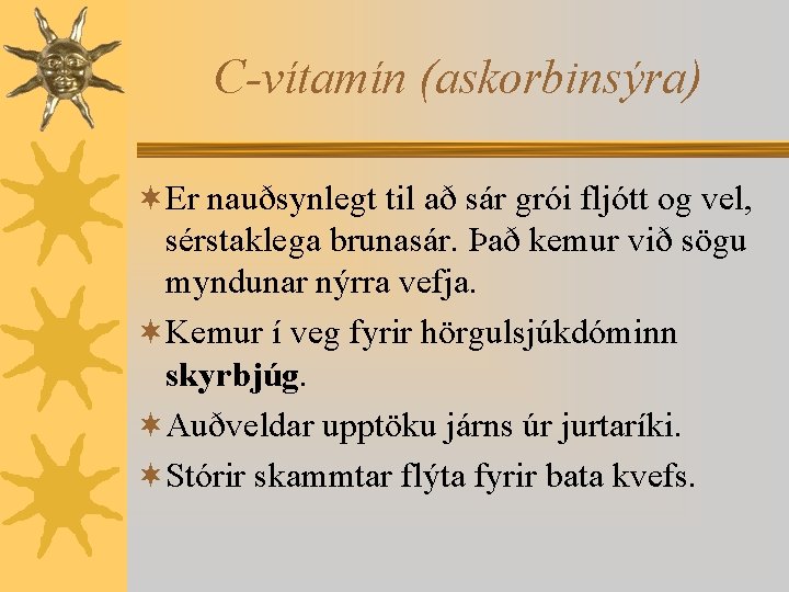 C-vítamín (askorbinsýra) ¬Er nauðsynlegt til að sár grói fljótt og vel, sérstaklega brunasár. Það