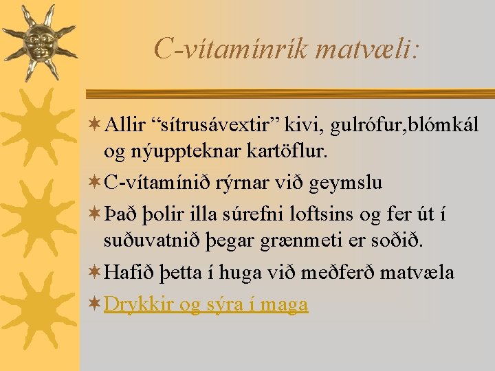 C-vítamínrík matvæli: ¬Allir “sítrusávextir” kivi, gulrófur, blómkál og nýuppteknar kartöflur. ¬C-vítamínið rýrnar við geymslu