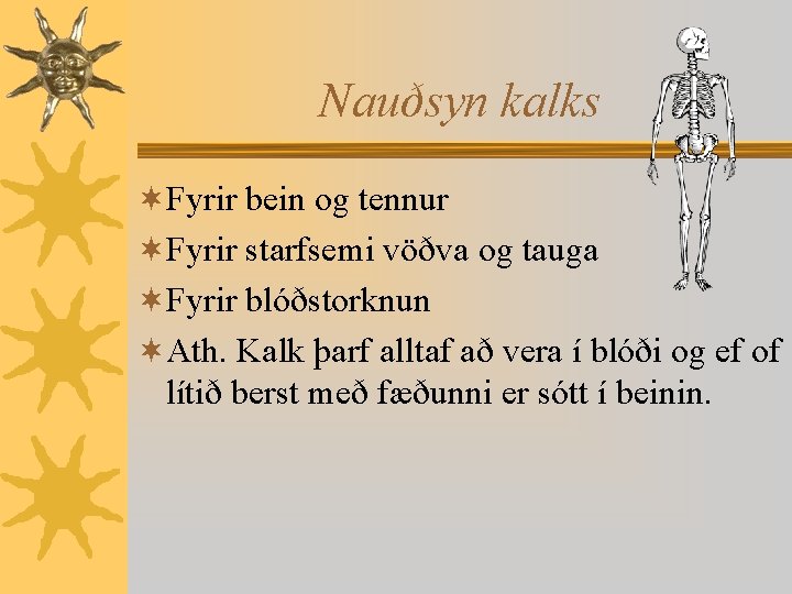 Nauðsyn kalks ¬Fyrir bein og tennur ¬Fyrir starfsemi vöðva og tauga ¬Fyrir blóðstorknun ¬Ath.