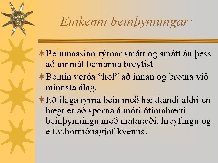 Einkenni beinþynningar: ¬Beinmassinn rýrnar smátt og smátt án þess að ummál beinanna breytist ¬Beinin