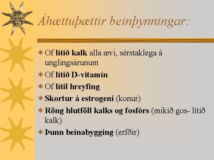 Áhættuþættir beinþynningar: ¬ Of lítið kalk alla ævi, sérstaklega á unglingsárunum ¬ Of lítið