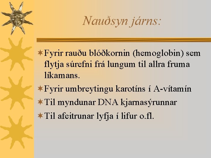 Nauðsyn járns: ¬Fyrir rauðu blóðkornin (hemoglobin) sem flytja súrefni frá lungum til allra fruma