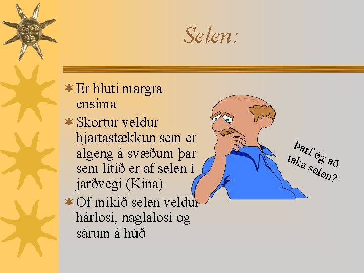 Selen: ¬ Er hluti margra ensíma ¬ Skortur veldur hjartastækkun sem er algeng á