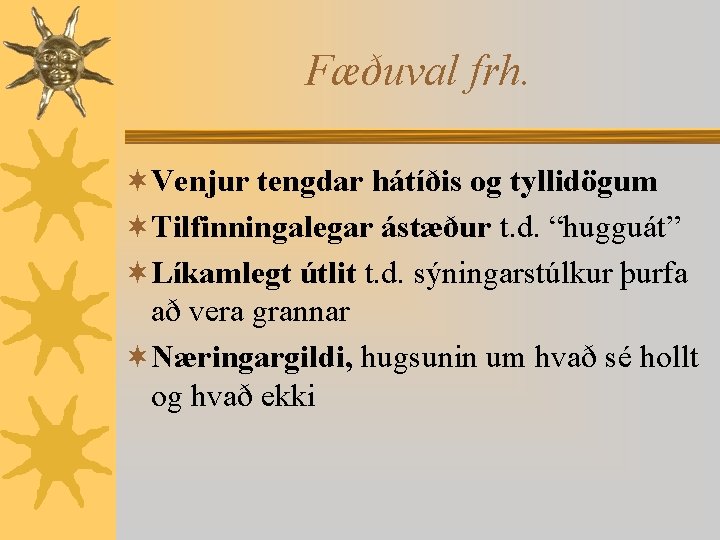 Fæðuval frh. ¬Venjur tengdar hátíðis og tyllidögum ¬Tilfinningalegar ástæður t. d. “hugguát” ¬Líkamlegt útlit