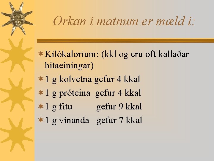 Orkan í matnum er mæld í: ¬Kílókaloríum: (kkl og eru oft kallaðar hitaeiningar) ¬