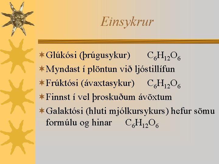 Einsykrur ¬Glúkósi (þrúgusykur) C 6 H 12 O 6 ¬Myndast í plöntun við ljóstillífun