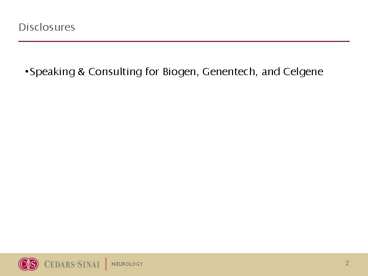 Disclosures • Speaking & Consulting for Biogen, Genentech, and Celgene NEUROLOGY 2 Disclosures • Speaking & Consulting for Biogen, Genentech, and Celgene NEUROLOGY 2