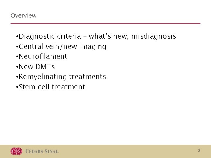 Overview • Diagnostic criteria – what’s new, misdiagnosis • Central vein/new imaging • Neurofilament Overview • Diagnostic criteria – what’s new, misdiagnosis • Central vein/new imaging • Neurofilament