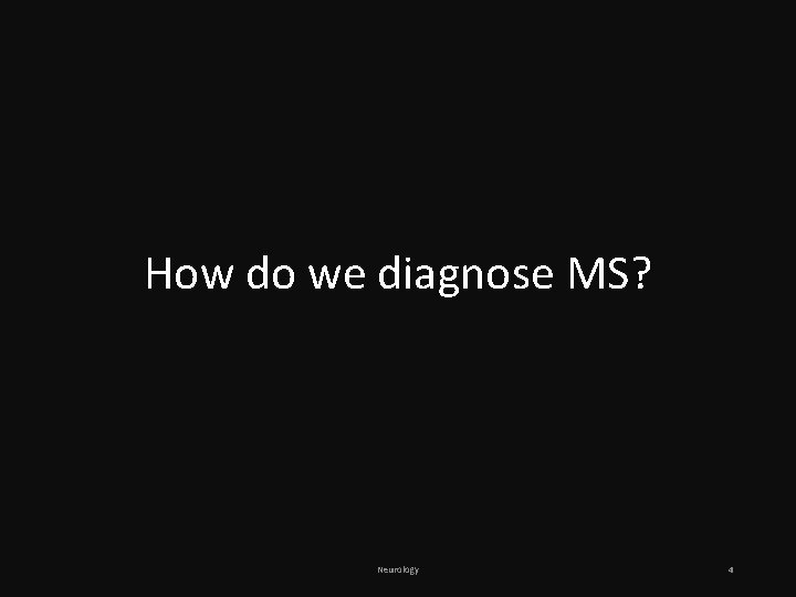 How do we diagnose MS? Neurology 4 How do we diagnose MS? Neurology 4