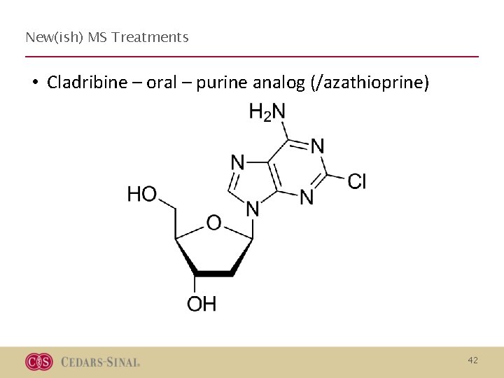 New(ish) MS Treatments • Cladribine – oral – purine analog (/azathioprine) 42 New(ish) MS Treatments • Cladribine – oral – purine analog (/azathioprine) 42