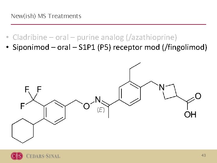 New(ish) MS Treatments • Cladribine – oral – purine analog (/azathioprine) • Siponimod – New(ish) MS Treatments • Cladribine – oral – purine analog (/azathioprine) • Siponimod –