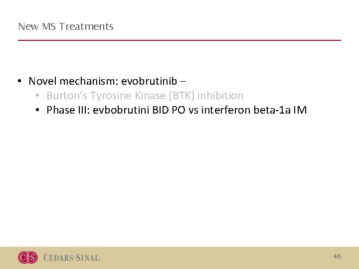 New MS Treatments • Novel mechanism: evobrutinib – • Burton’s Tyrosine Kinase (BTK) inhibition New MS Treatments • Novel mechanism: evobrutinib – • Burton’s Tyrosine Kinase (BTK) inhibition