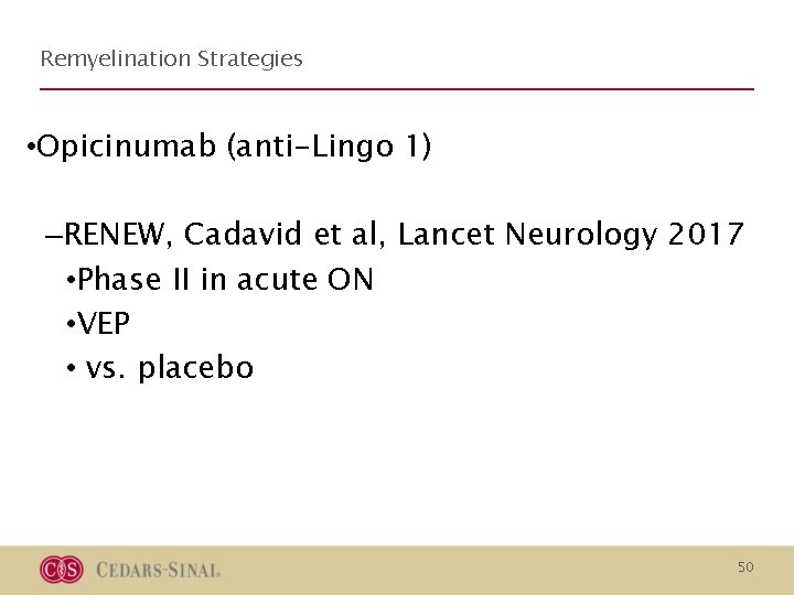 Remyelination Strategies • Opicinumab (anti-Lingo 1) –RENEW, Cadavid et al, Lancet Neurology 2017 • Remyelination Strategies • Opicinumab (anti-Lingo 1) –RENEW, Cadavid et al, Lancet Neurology 2017 •