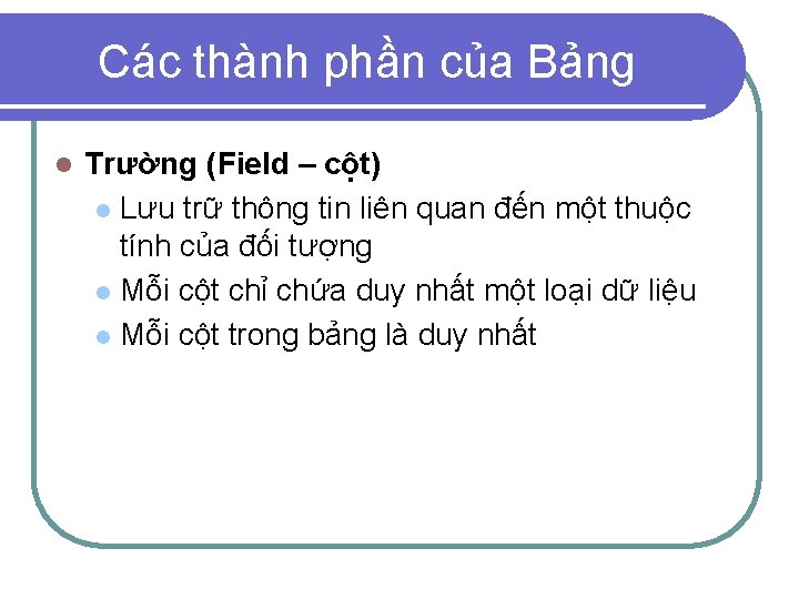 Các thành phần của Bảng l Trường (Field – cột) l Lưu trữ thông