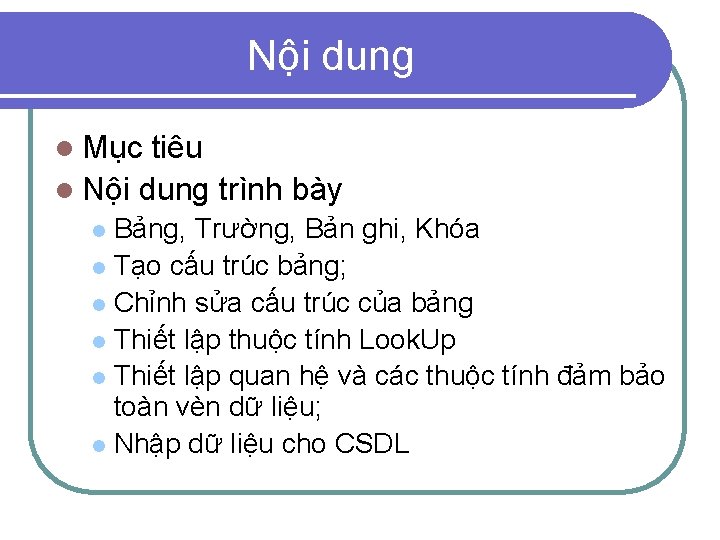 Nội dung l Mục tiêu l Nội dung trình bày Bảng, Trường, Bản ghi,