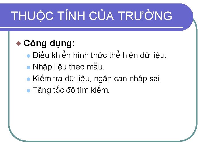 THUỘC TÍNH CỦA TRƯỜNG l Công dụng: Điều khiển hình thức thể hiện dữ