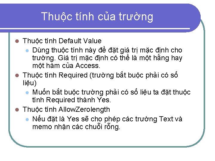 Thuộc tính của trường Thuộc tính Default Value l Dùng thuộc tính này để