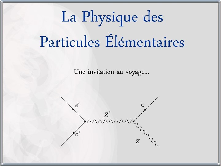 La Physique des Particules Élémentaires Une invitation au voyage. . . 