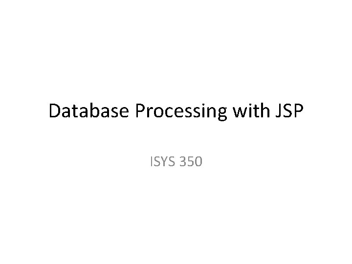 Database Processing with JSP ISYS 350 