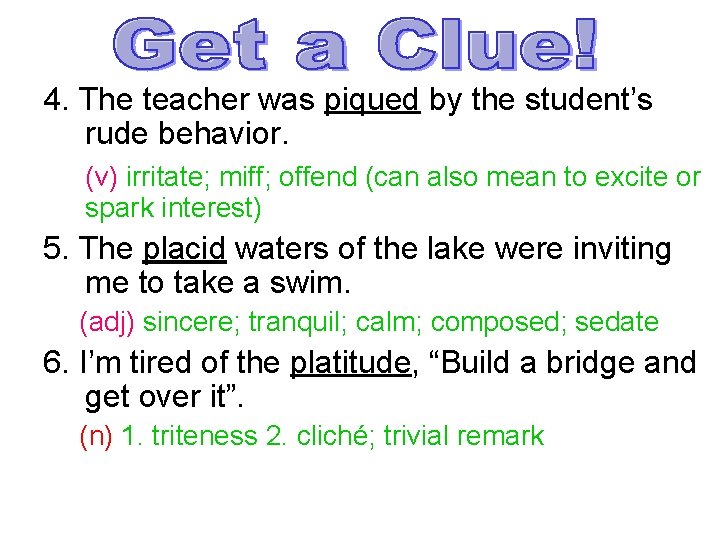 4. The teacher was piqued by the student’s rude behavior. (v) irritate; miff; offend