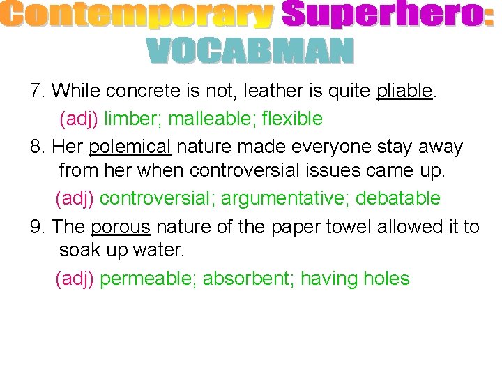 7. While concrete is not, leather is quite pliable. (adj) limber; malleable; flexible 8.