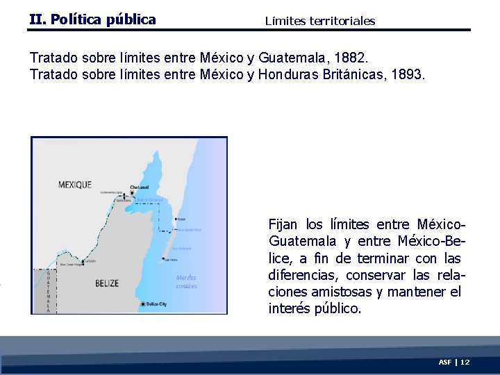 II. Política pública Límites territoriales Tratado sobre límites entre México y Guatemala, 1882. Tratado