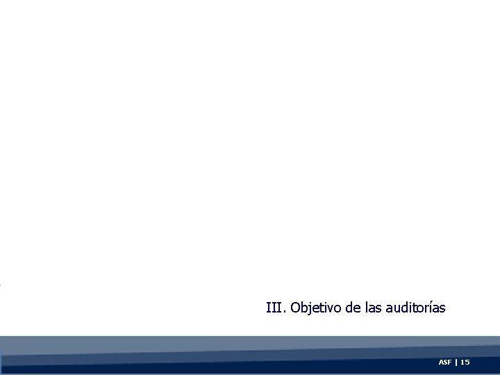 III. Objetivo de las auditorías ASF | 15 