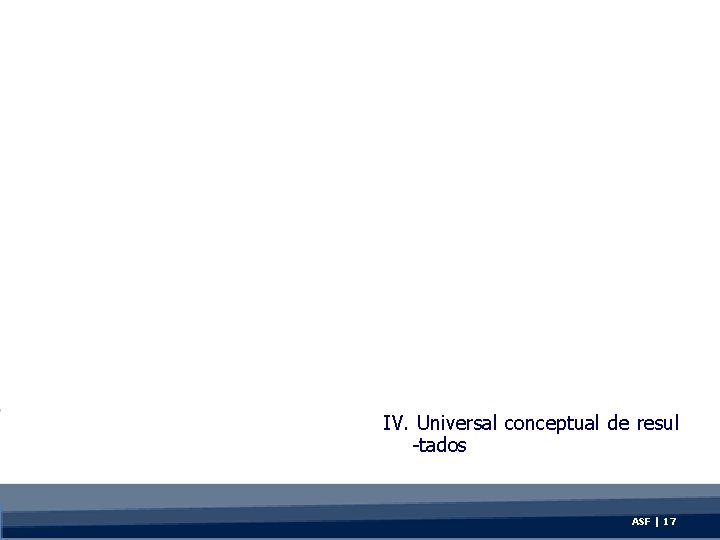 IV. Universal conceptual de resul -tados ASF | 17 