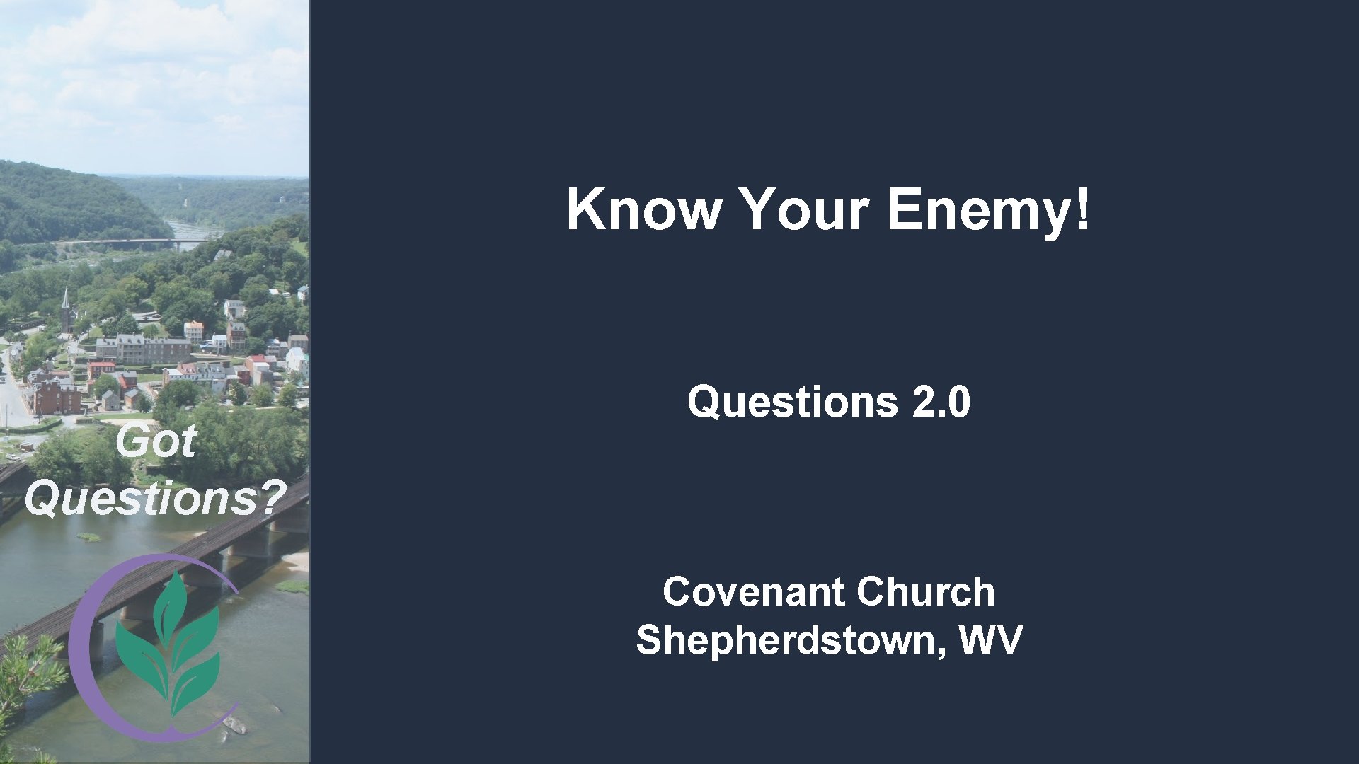 Know Your Enemy! Got Questions? Questions 2. 0 Covenant Church Shepherdstown, WV 