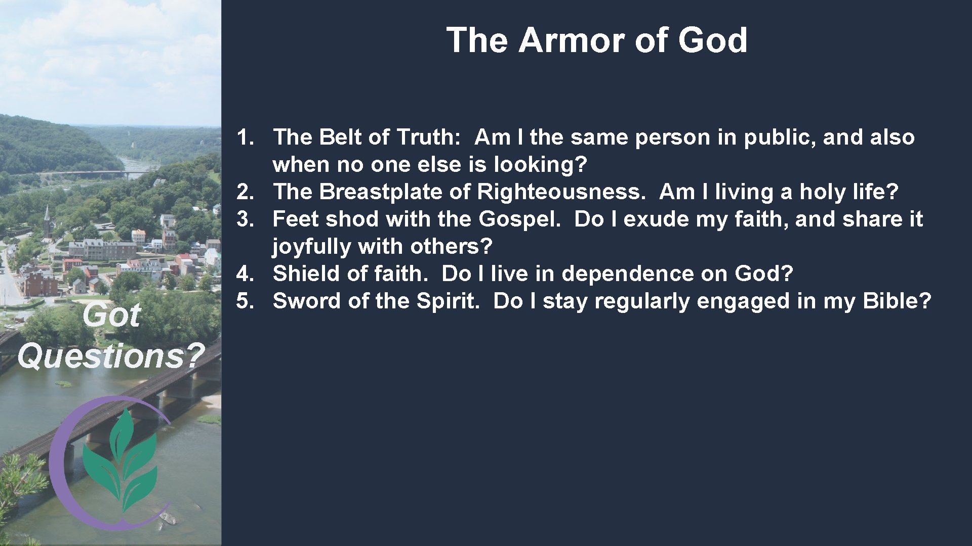 The Armor of God Got Questions? 1. The Belt of Truth: Am I the
