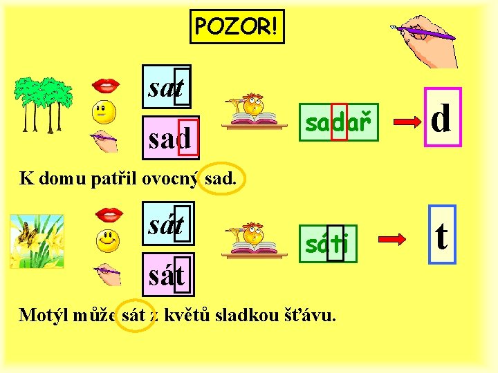 POZOR! sat sadař d sáti t K domu patřil ovocný sad. sát Motýl může