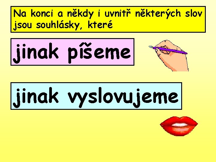 Na konci a někdy i uvnitř některých slov jsou souhlásky, které jinak píšeme jinak