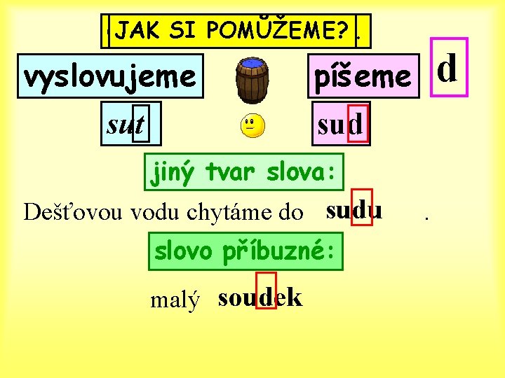 ČTĚTE JAK SIA POMŮŽEME? POZORUJTE. vyslovujeme sut d píšeme sud jiný tvar slova: Dešťovou