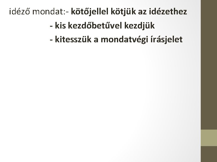 idéző mondat: - kötőjellel kötjük az idézethez - kis kezdőbetűvel kezdjük - kitesszük a