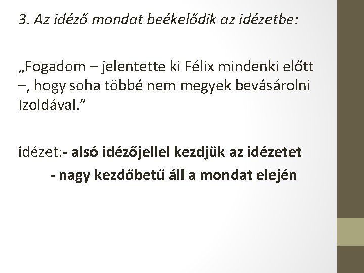 3. Az idéző mondat beékelődik az idézetbe: „Fogadom – jelentette ki Félix mindenki előtt